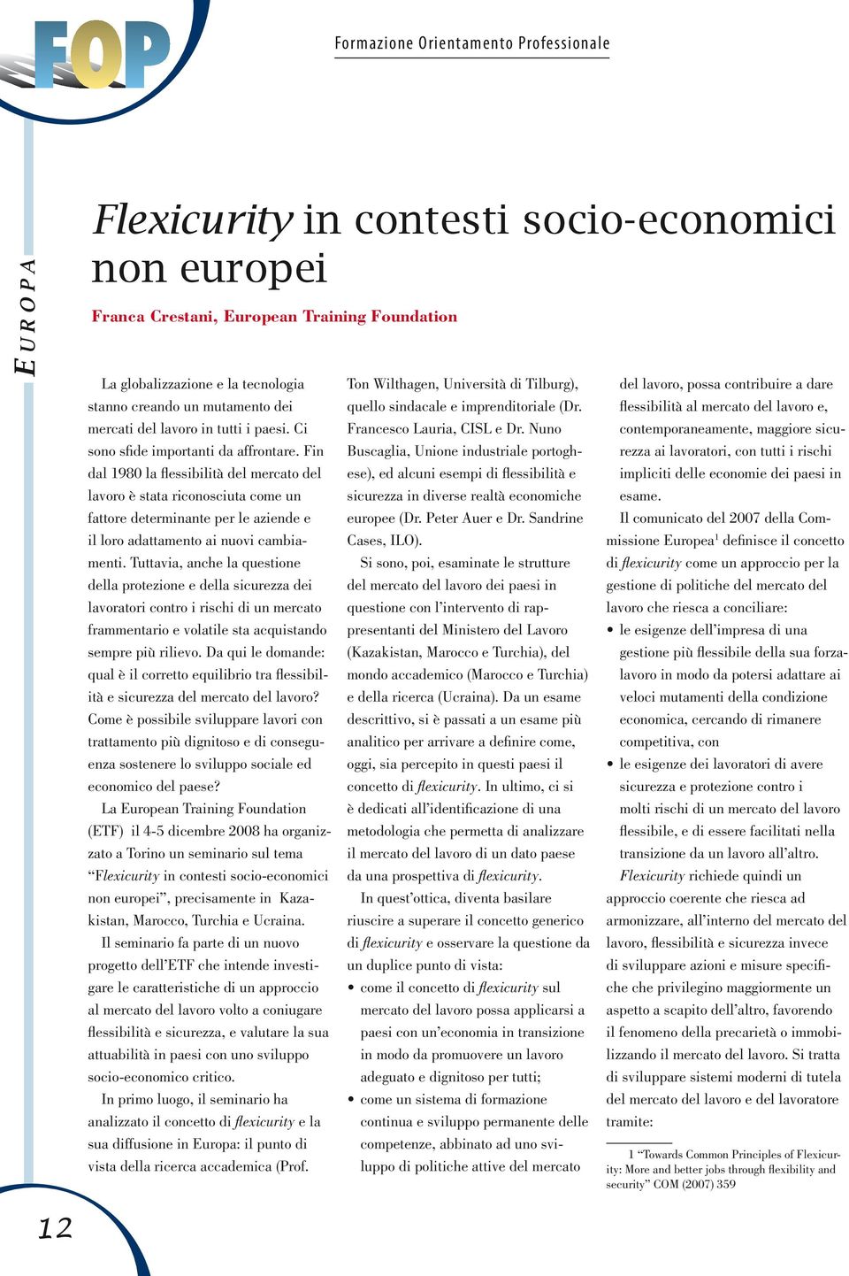 Fin dal 1980 la flessibilità del mercato del lavoro è stata riconosciuta come un fattore determinante per le aziende e il loro adattamento ai nuovi cambiamenti.