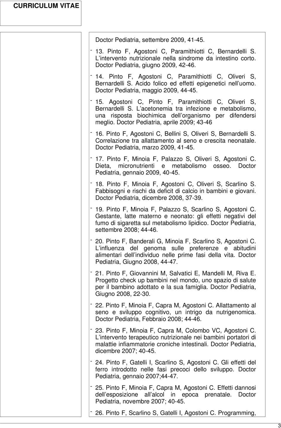 Agostoni C, Pinto F, Paramithiotti C, Oliveri S, Bernardelli S. L acetonemia tra infezione e metabolismo, una risposta biochimica dell organismo per difendersi meglio.