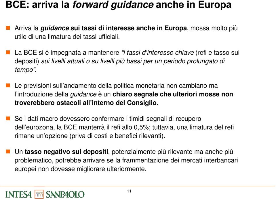 Le previsioni sull andamento della politica monetaria non cambiano ma l introduzione della guidance è un chiaro segnale che ulteriori mosse non troverebbero ostacoli all interno del Consiglio.