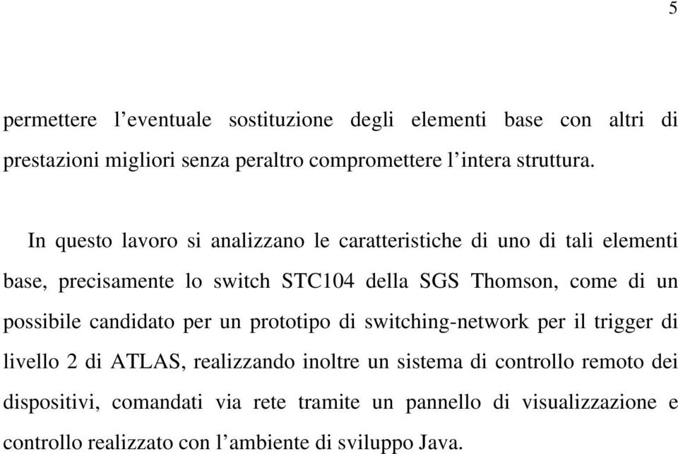 possibile candidato per un prototipo di switching-network per il trigger di livello 2 di ATLAS, realizzando inoltre un sistema di controllo