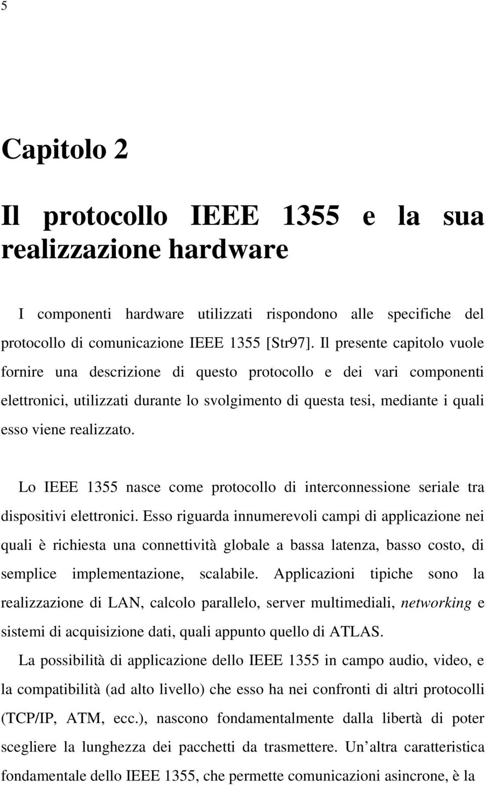 Lo IEEE 1355 nasce come protocollo di interconnessione seriale tra dispositivi elettronici.