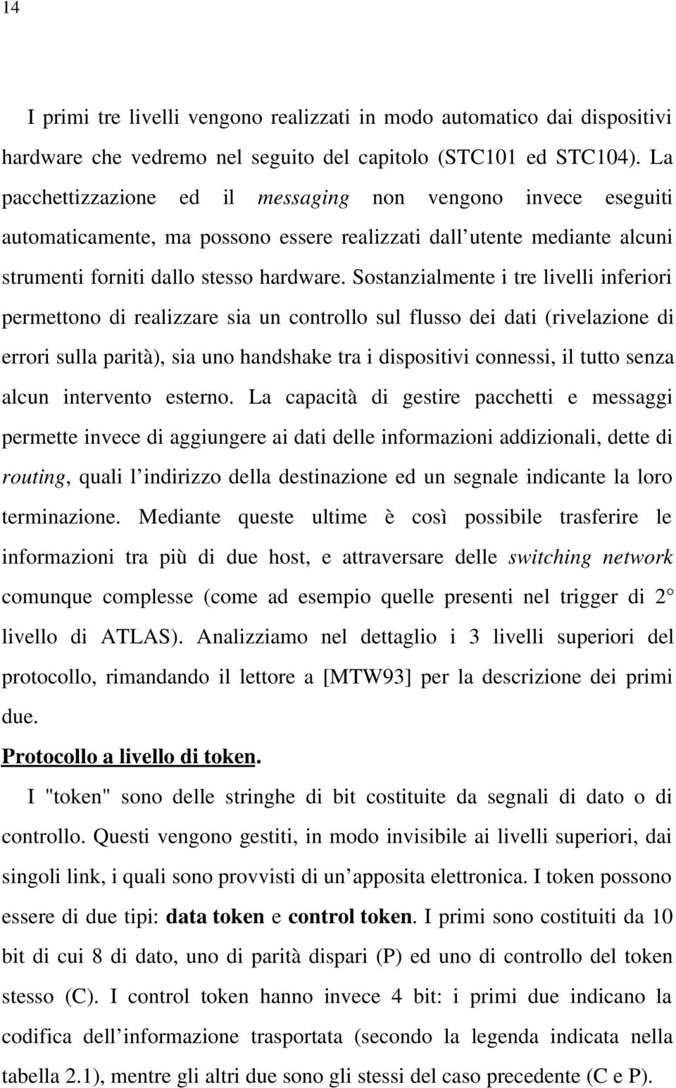 Sostanzialmente i tre livelli inferiori permettono di realizzare sia un controllo sul flusso dei dati (rivelazione di errori sulla parità), sia uno handshake tra i dispositivi connessi, il tutto