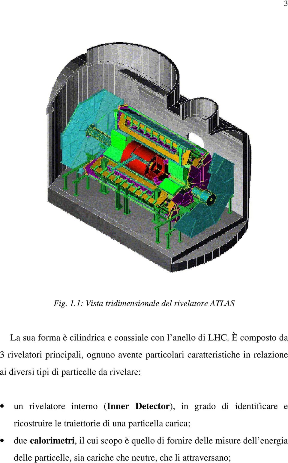 rivelare: un rivelatore interno (Inner Detector), in grado di identificare e ricostruire le traiettorie di una particella