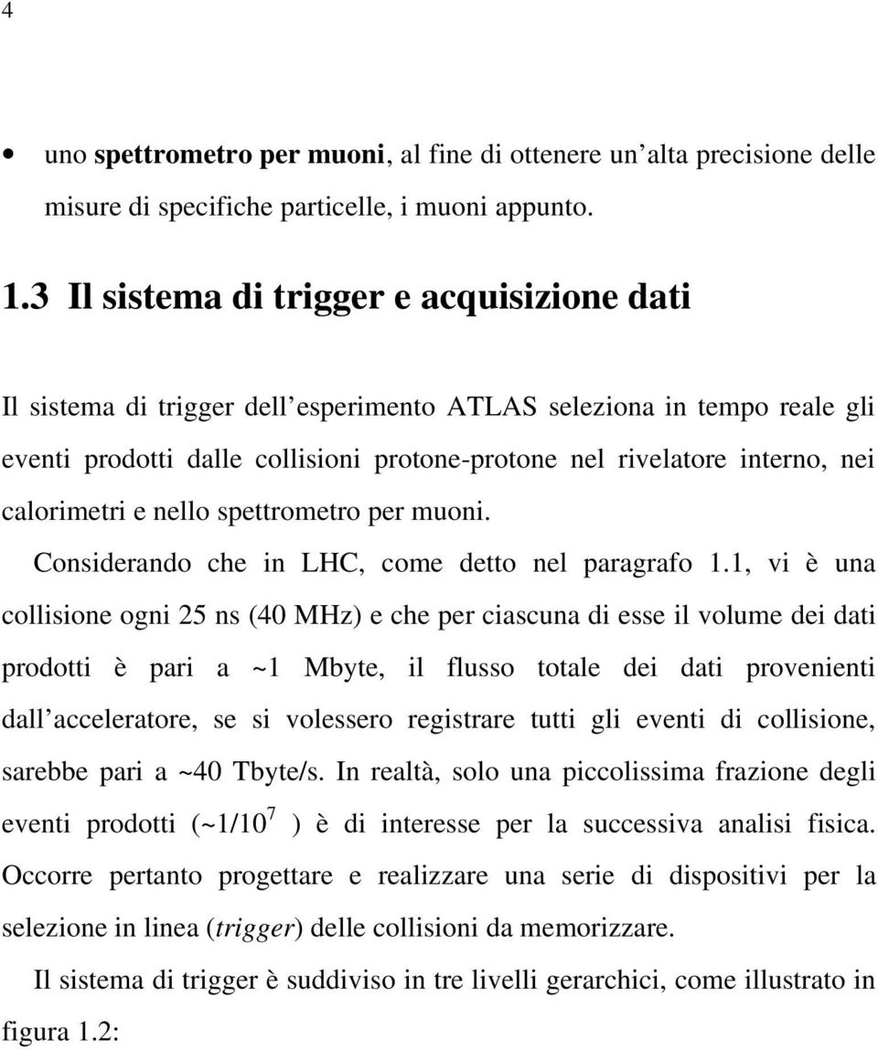 calorimetri e nello spettrometro per muoni. Considerando che in LHC, come detto nel paragrafo 1.