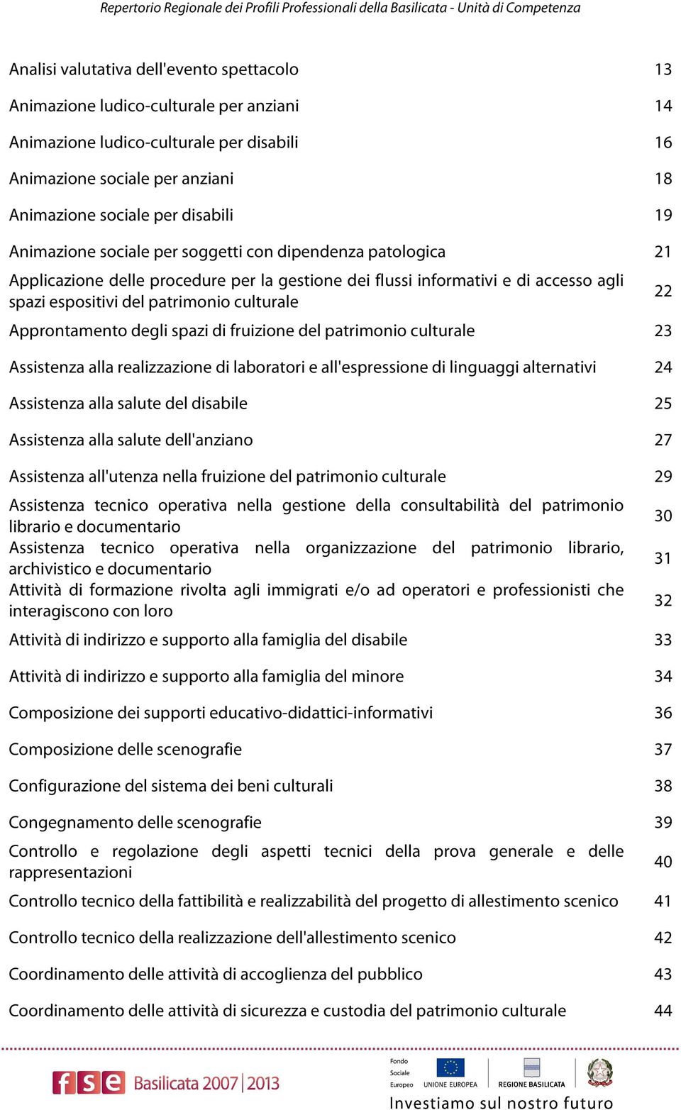 gestione dei flussi informativi e di accesso agli spazi espositivi del patrimonio culturale Approntamento degli spazi di fruizione del patrimonio culturale 23 Assistenza alla realizzazione di