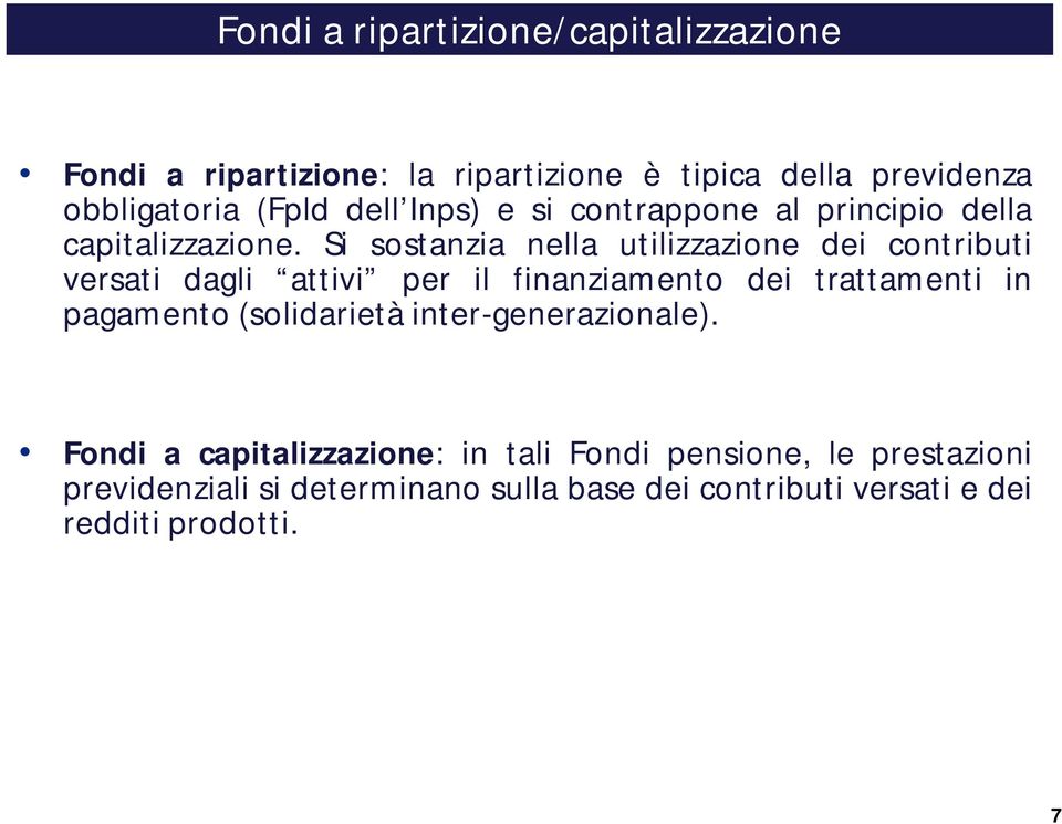 Si sostanzia nella utilizzazione dei contributi versati dagli attivi per il finanziamento dei trattamenti in pagamento