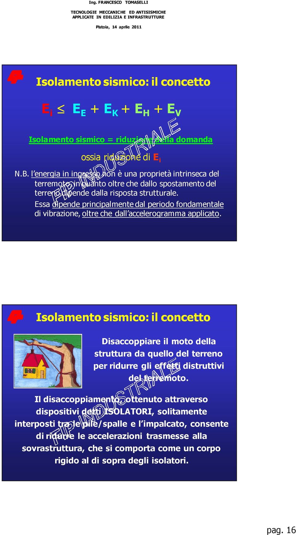 Essa dipende principalmente dal periodo fondamentale di vibrazione, oltre che dall accelerogramma applicato.