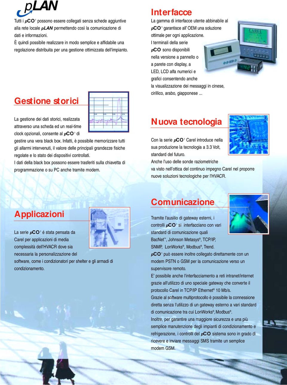 Gestione storici Interfacce La gamma di interfacce utente abbinabile al pco 1 garantisce all OEM una soluzione ottimale per ogni applicazione.