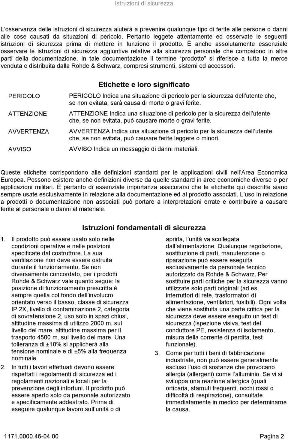 È anche assolutamente essenziale osservare le istruzioni di sicurezza aggiuntive relative alla sicurezza personale che compaiono in altre parti della documentazione.