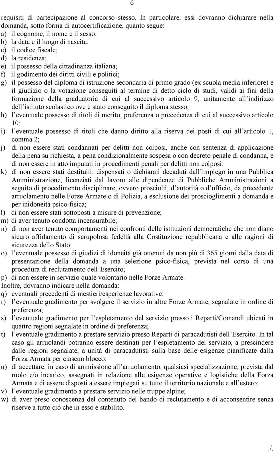 la residenza; e) il possesso della cittadinanza italiana; f) il godimento dei diritti civili e politici; g) il possesso del diploma di istruzione secondaria di primo grado (ex scuola media inferiore)