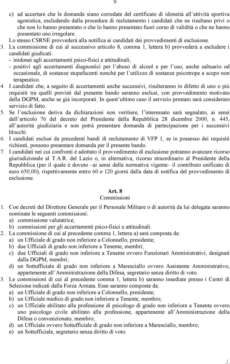 3. La commissione di cui al successivo articolo 8, comma 1, lettera b) provvederà a escludere i candidati giudicati: - inidonei agli accertamenti psico-fisici e attitudinali; - positivi agli