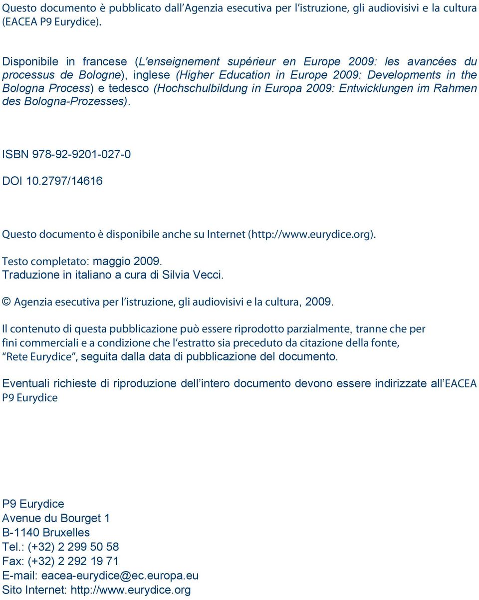 (Hochschulbildung in Europa 2009: Entwicklungen im Rahmen des Bologna-Prozesses). ISBN 978-92-9201-027-0 DOI 10.2797/14616 Questo documento è disponibile anche su Internet (http://www.eurydice.org).