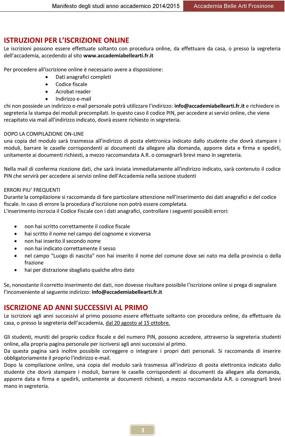 it Per procedere all'iscrizione online è necessario avere a disposizione: Dati anagrafici completi Codice fiscale Acrobat reader Indirizzo e-mail chi non possiede un indirizzo e-mail personale potrà