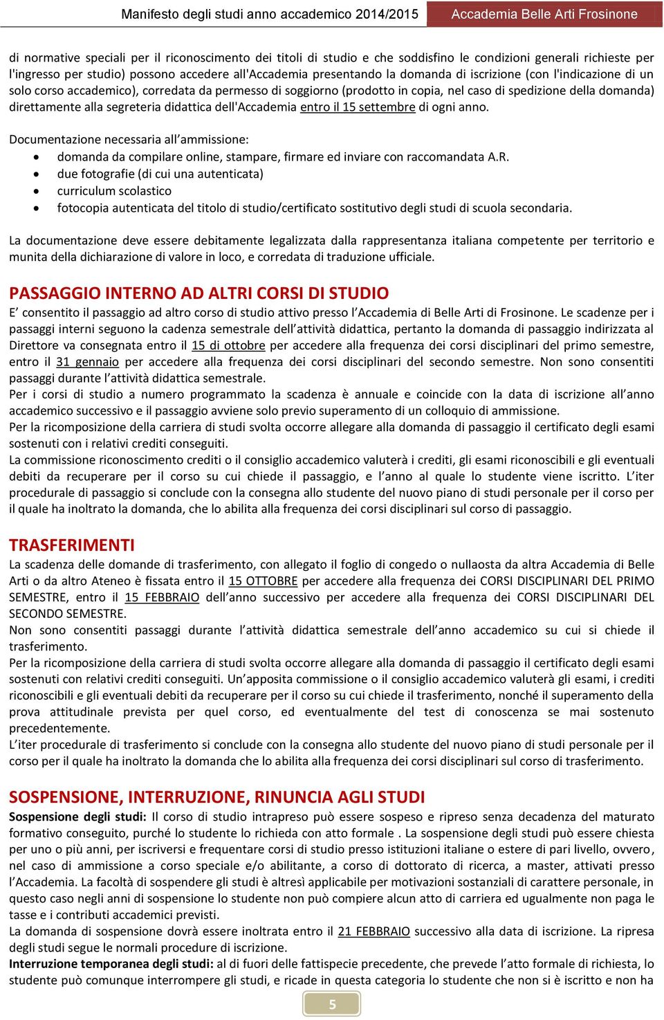 dell'accademia entro il 15 settembre di ogni anno. Documentazione necessaria all ammissione: domanda da compilare online, stampare, firmare ed inviare con raccomandata A.R.