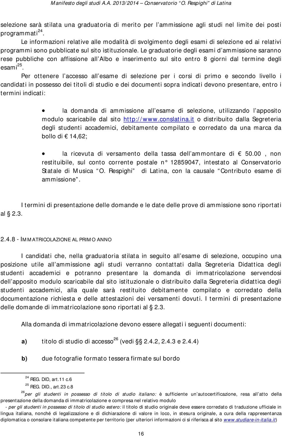 Le graduatorie degli esami d ammissione saranno rese pubbliche con affissione all Albo e inserimento sul sito entro 8 giorni dal termine degli esami 25.