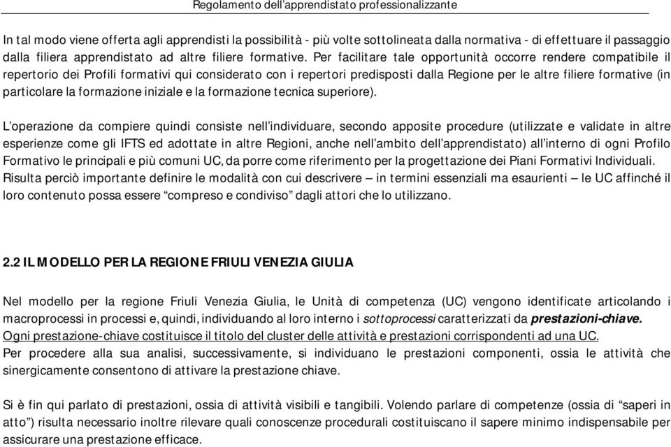 Per facilitare tale opportunità occorre rendere compatibile il repertorio dei Profili formativi qui considerato con i repertori predisposti dalla Regione per le altre filiere formative (in