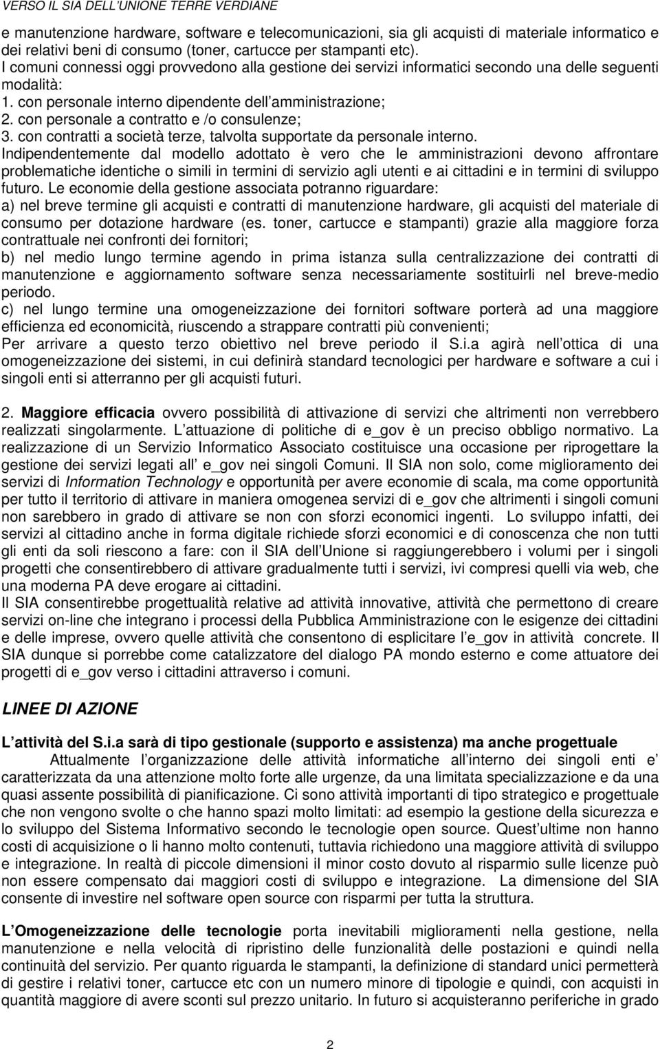 con personale a contratto e /o consulenze; 3. con contratti a società terze, talvolta supportate da personale interno.