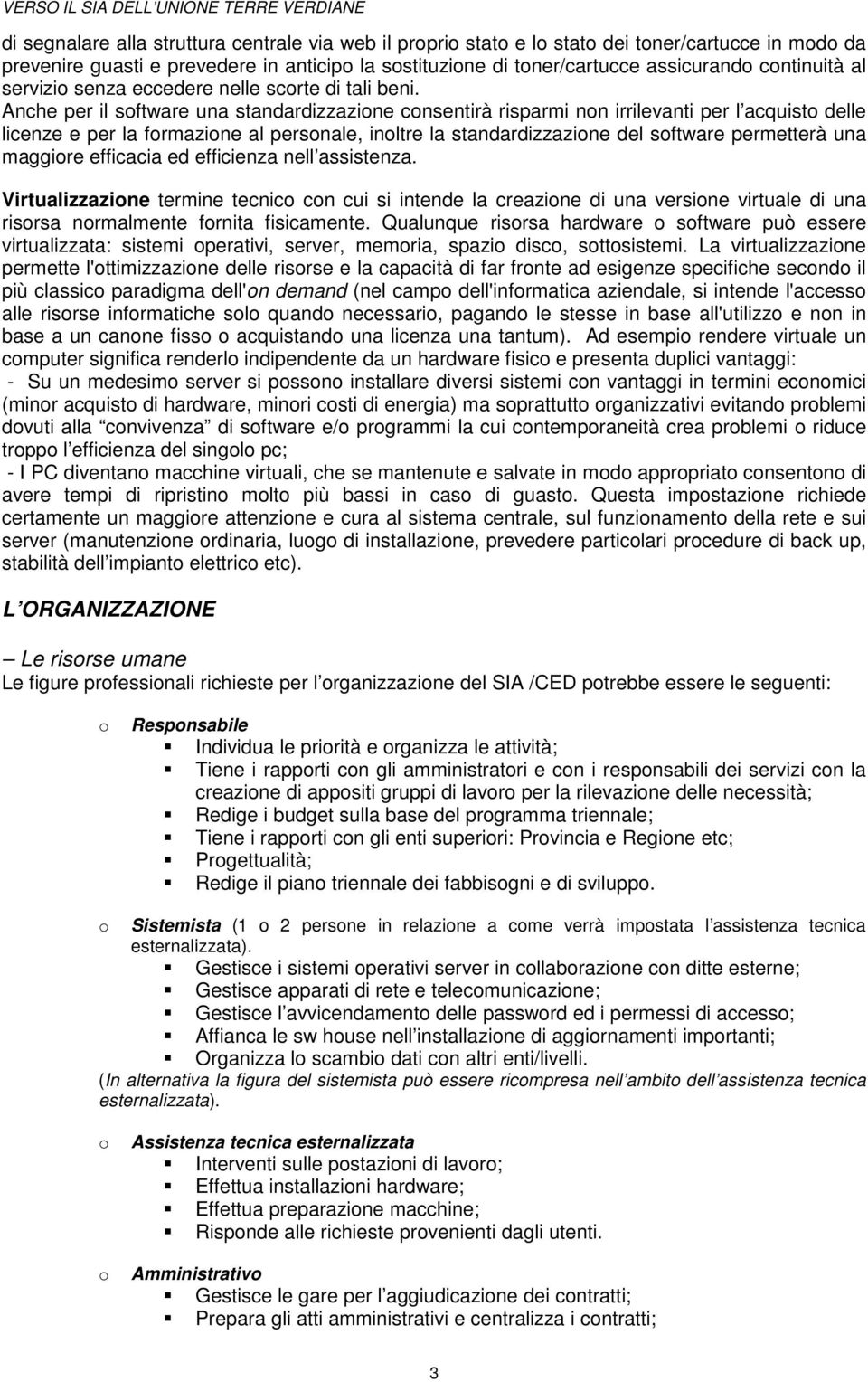 Anche per il software una standardizzazione consentirà risparmi non irrilevanti per l acquisto delle licenze e per la formazione al personale, inoltre la standardizzazione del software permetterà una