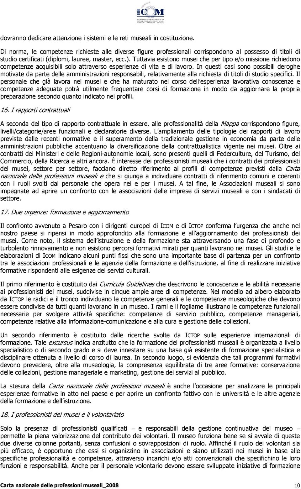 Tuttavia esistono musei che per tipo e/o missione richiedono competenze acquisibili solo attraverso esperienze di vita e di lavoro.