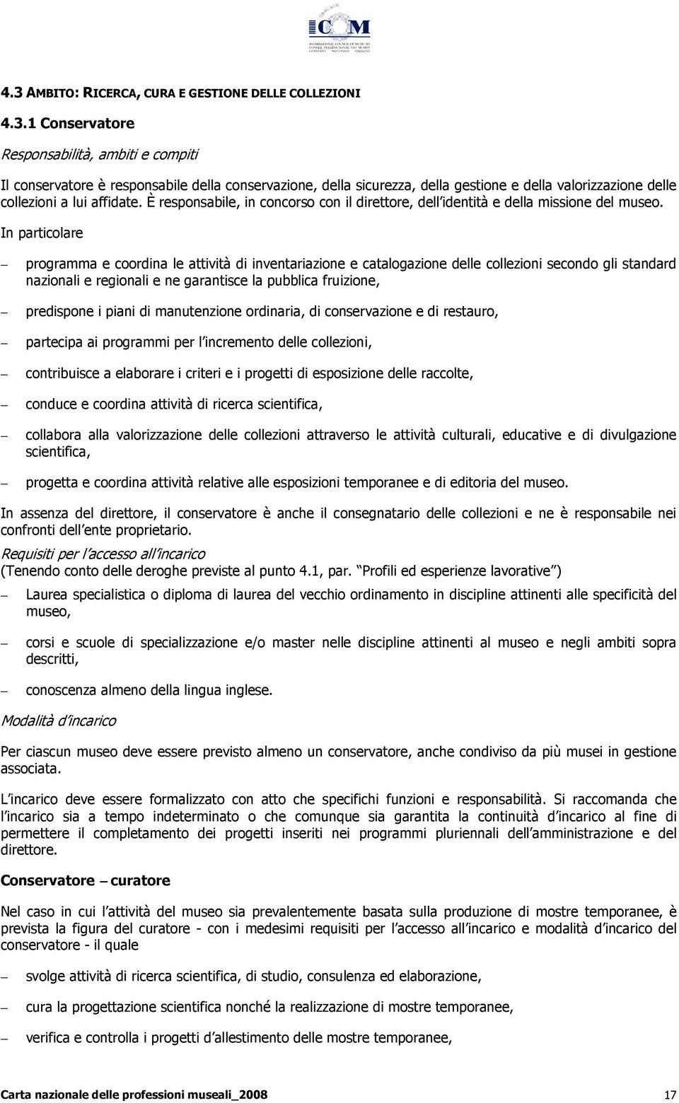 programma e coordina le attività di inventariazione e catalogazione delle collezioni secondo gli standard nazionali e regionali e ne garantisce la pubblica fruizione, predispone i piani di