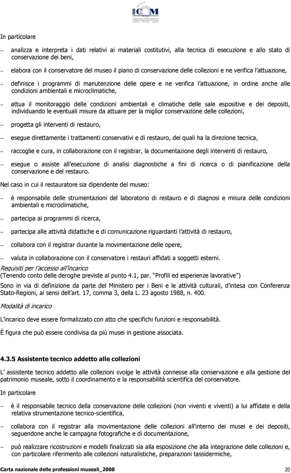 monitoraggio delle condizioni ambientali e climatiche delle sale espositive e dei depositi, individuando le eventuali misure da attuare per la miglior conservazione delle collezioni, progetta gli