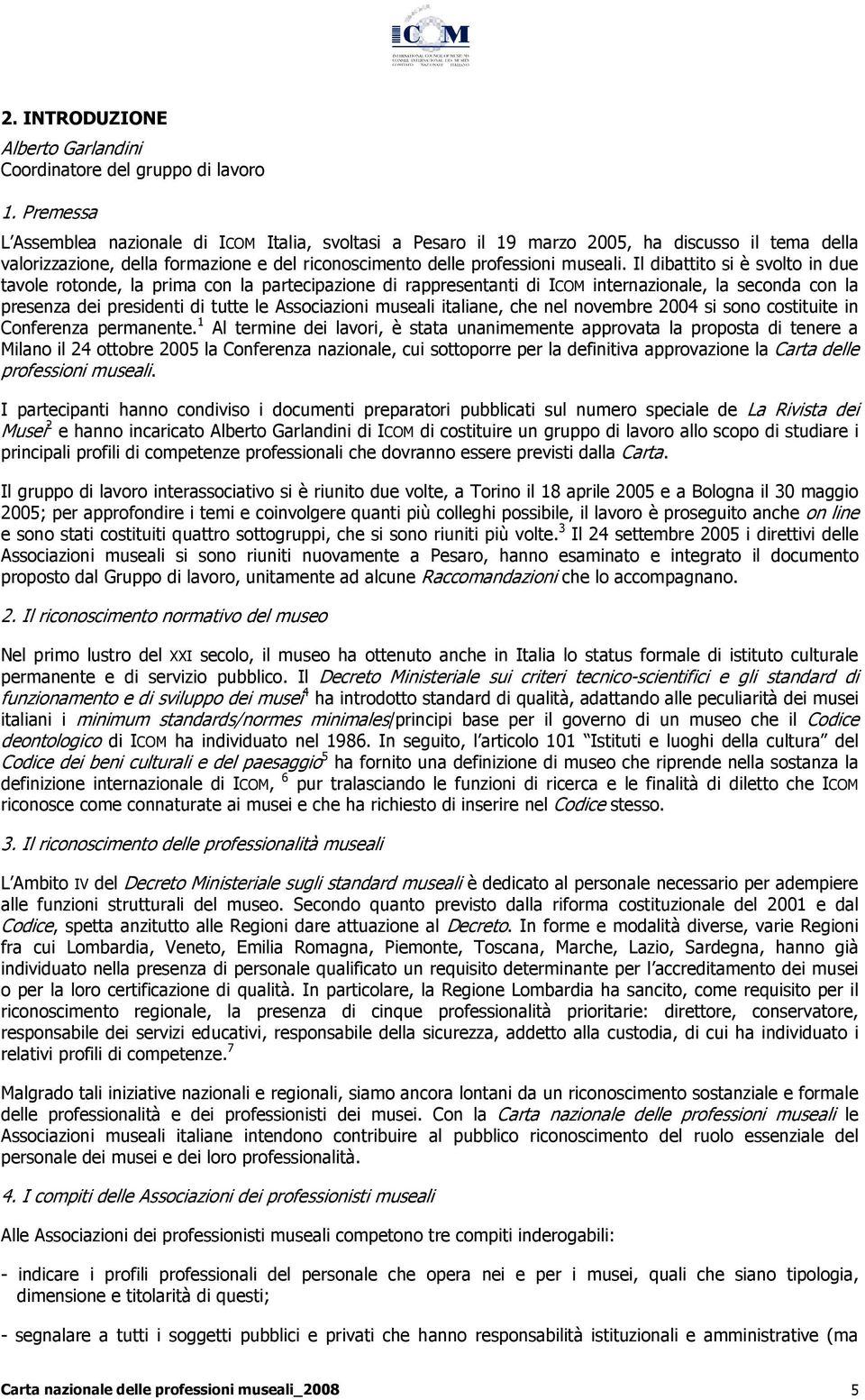 Il dibattito si è svolto in due tavole rotonde, la prima con la partecipazione di rappresentanti di ICOM internazionale, la seconda con la presenza dei presidenti di tutte le Associazioni museali