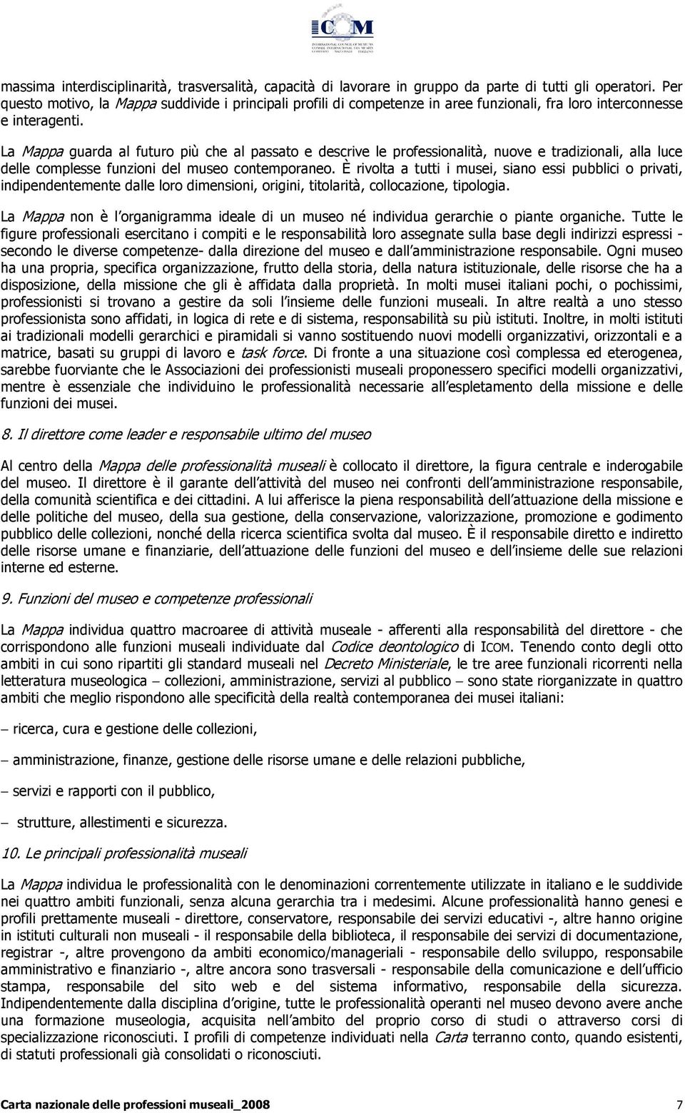 La Mappa guarda al futuro più che al passato e descrive le professionalità, nuove e tradizionali, alla luce delle complesse funzioni del museo contemporaneo.