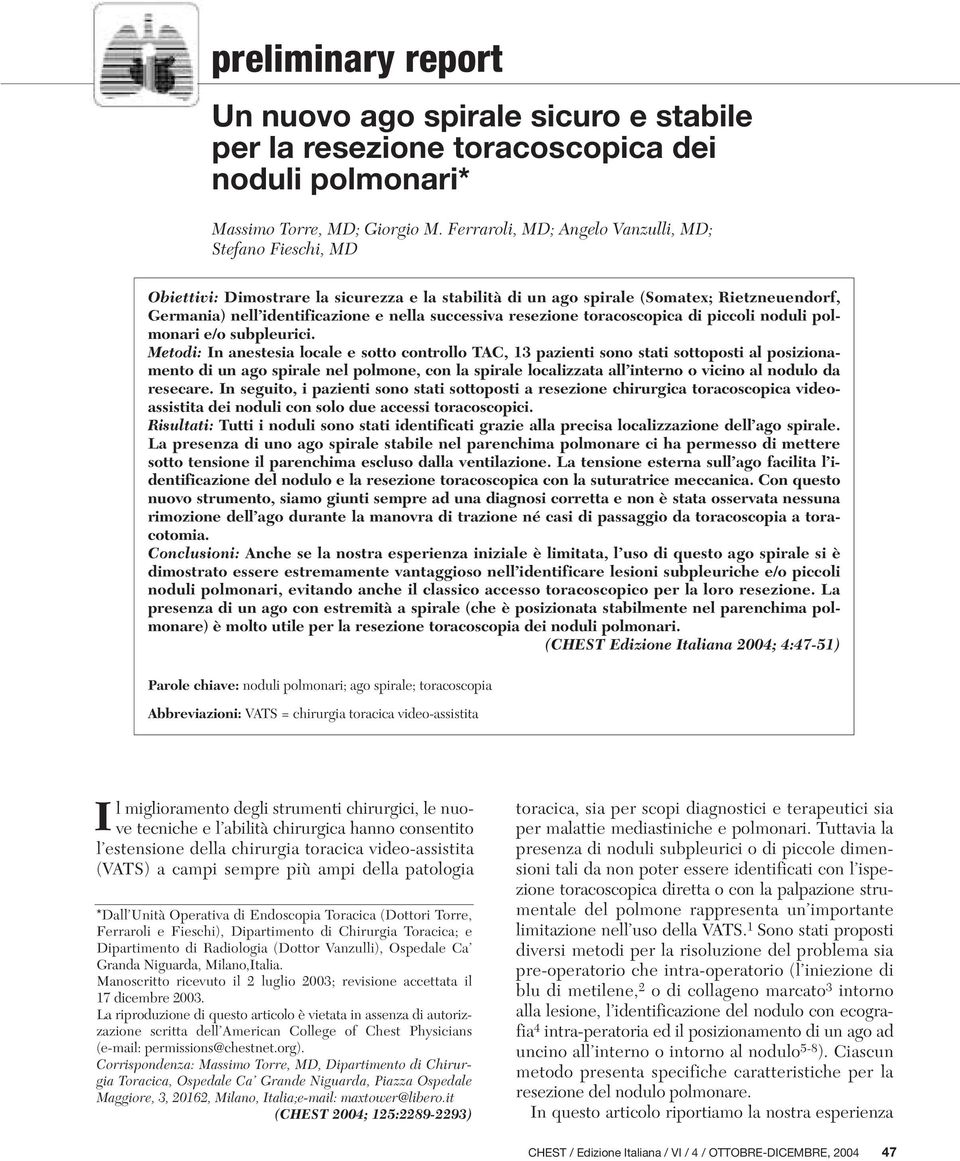 resezione toracoscopica di piccoli noduli polmonari e/o subpleurici.