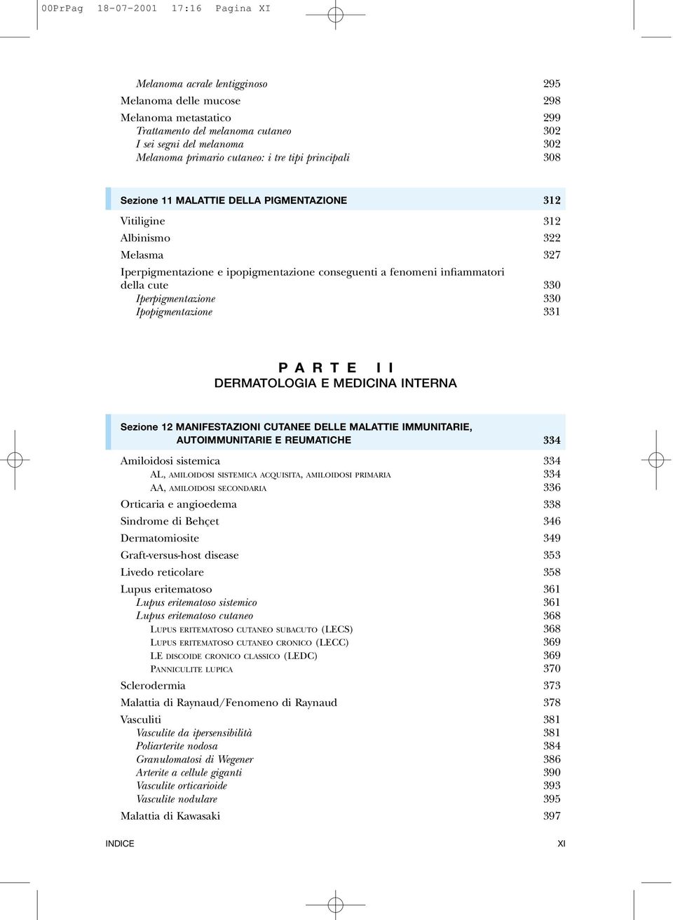 infiammatori della cute 330 Iperpigmentazione 330 Ipopigmentazione 331 P A R T E I I DERMATOLOGIA E MEDICINA INTERNA Sezione 12 MANIFESTAZIONI CUTANEE DELLE MALATTIE IMMUNITARIE, AUTOIMMUNITARIE E