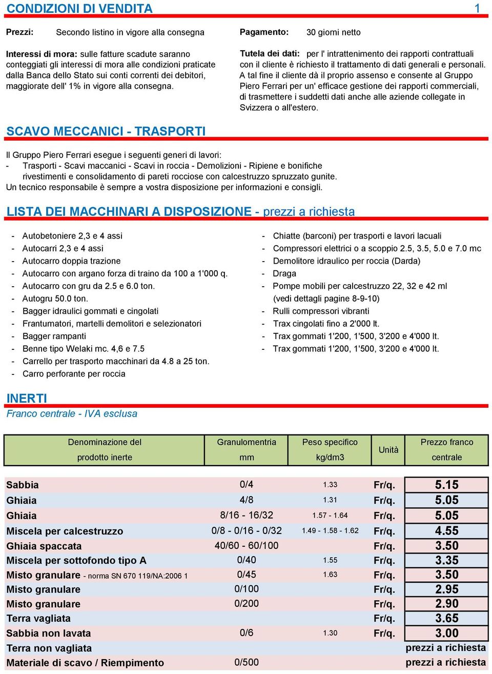 Tutela dei dati: per l' intrattenimento dei rapporti contrattuali con il cliente è richiesto il trattamento di dati generali e personali.