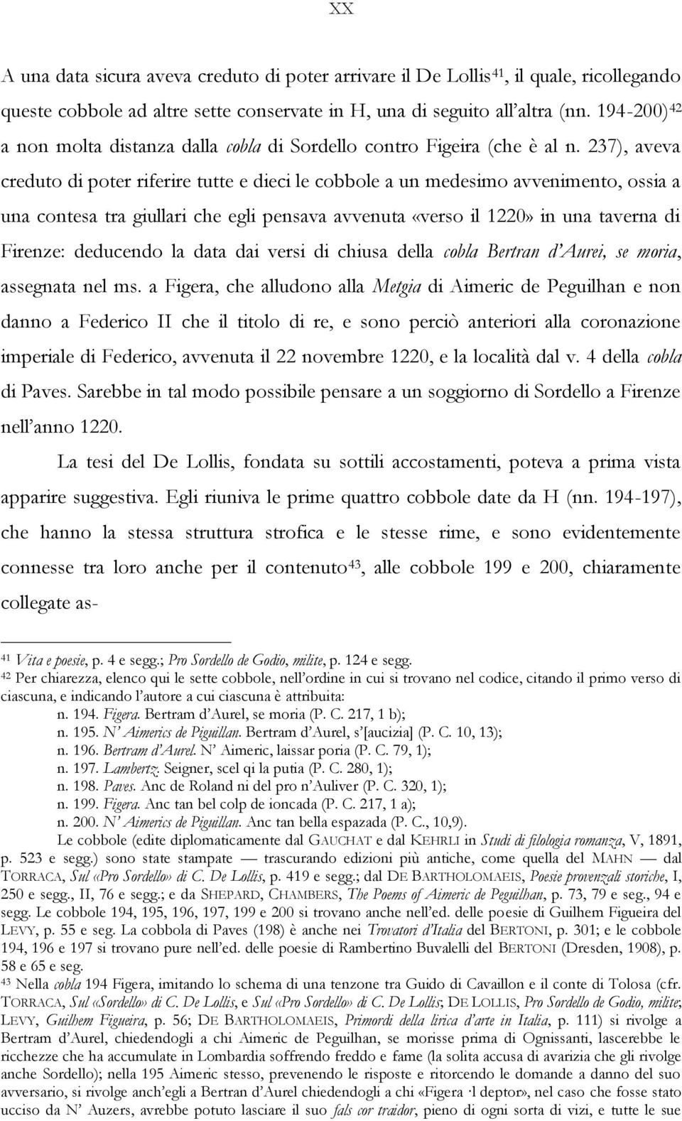 237), aveva creduto di poter riferire tutte e dieci le cobbole a un medesimo avvenimento, ossia a una contesa tra giullari che egli pensava avvenuta «verso il 1220» in una taverna di Firenze: