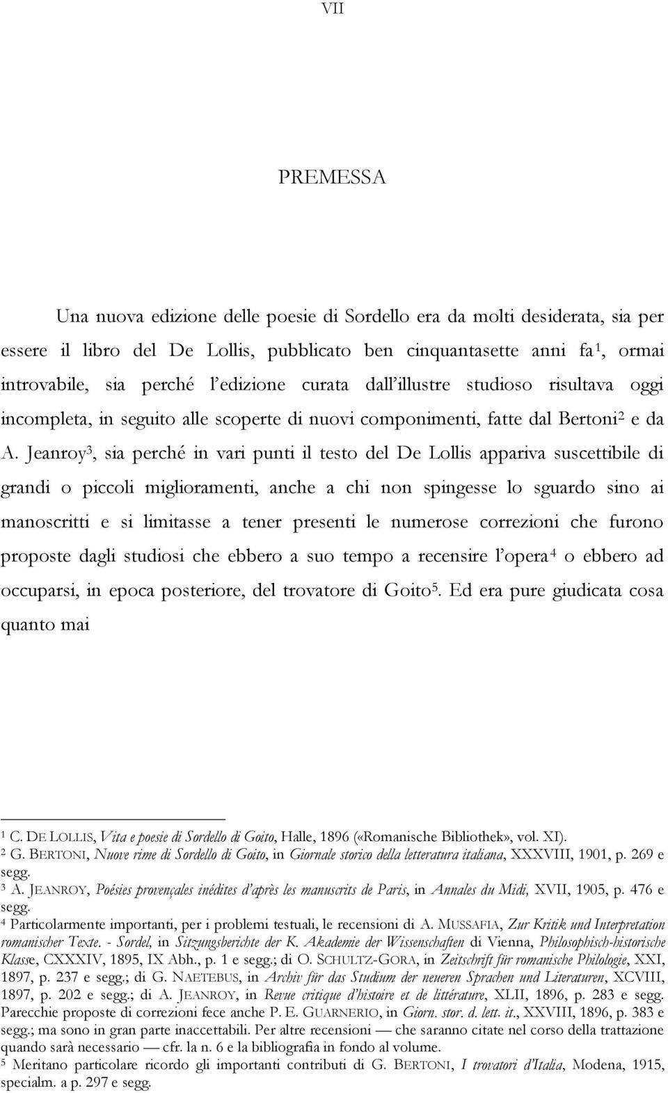 Jeanroy 3, sia perché in vari punti il testo del De Lollis appariva suscettibile di grandi o piccoli miglioramenti, anche a chi non spingesse lo sguardo sino ai manoscritti e si limitasse a tener