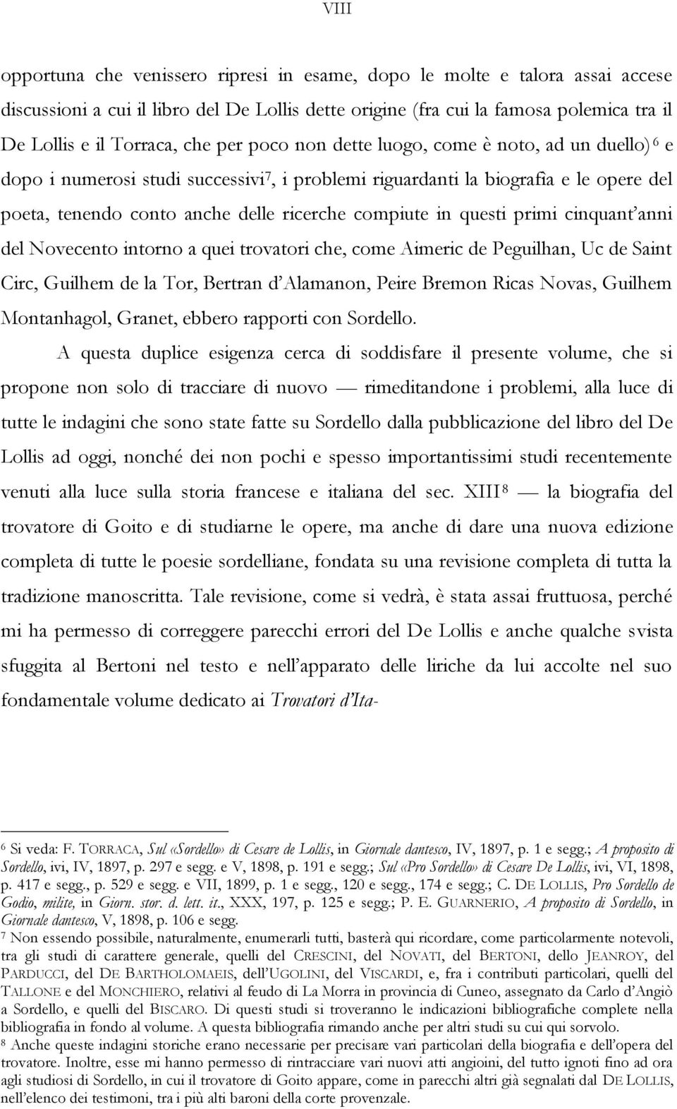 in questi primi cinquant anni del Novecento intorno a quei trovatori che, come Aimeric de Peguilhan, Uc de Saint Circ, Guilhem de la Tor, Bertran d Alamanon, Peire Bremon Ricas Novas, Guilhem