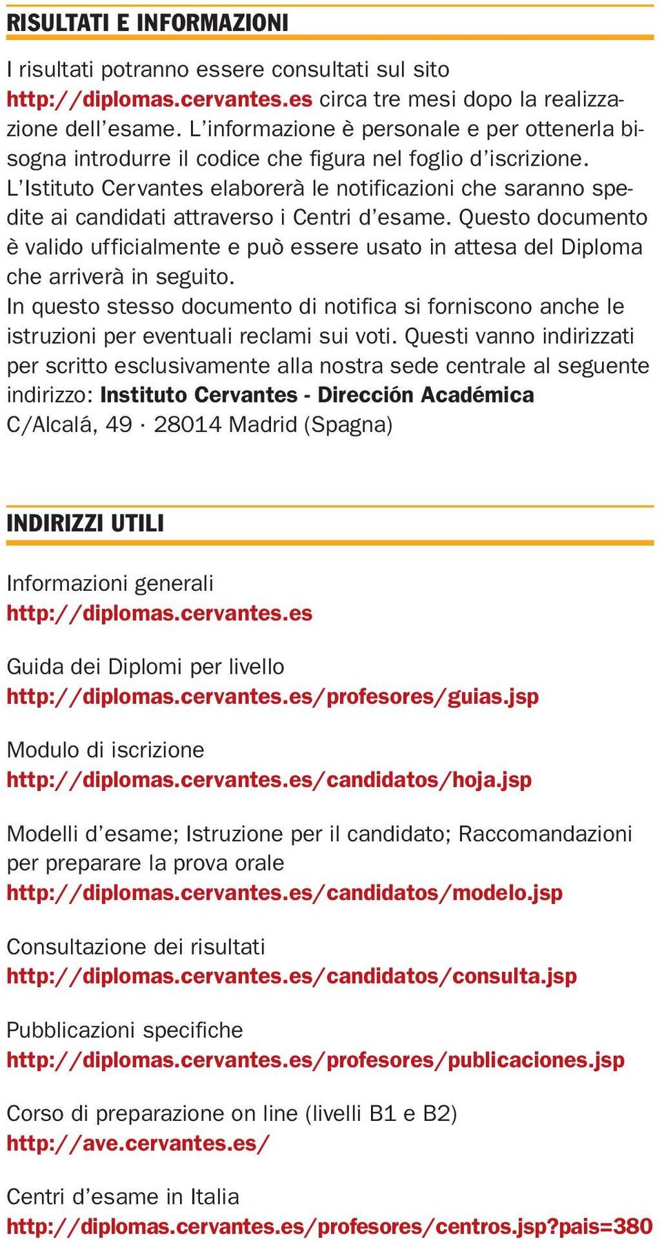 L Istituto Cervantes elaborerà le notificazioni che saranno spedite ai candidati attraverso i Centri d esame.