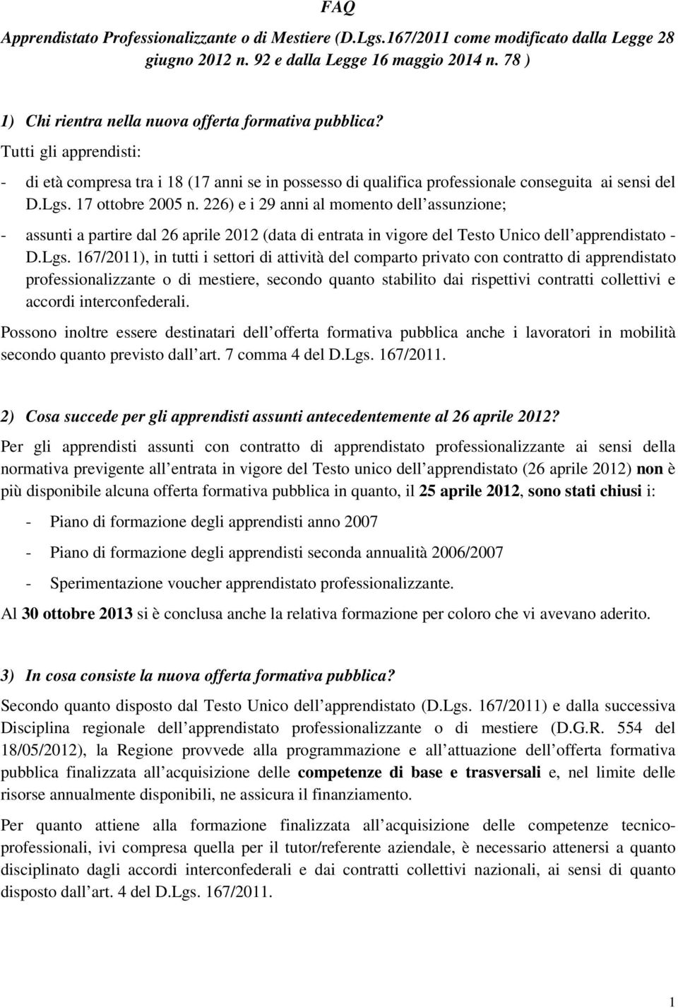 17 ottobre 2005 n. 226) e i 29 anni al momento dell assunzione; - assunti a partire dal 26 aprile 2012 (data di entrata in vigore del Testo Unico dell apprendistato - D.Lgs.