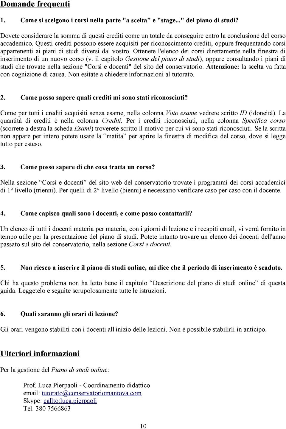 Questi crediti possono essere acquisiti per riconoscimento crediti, oppure frequentando corsi appartenenti ai piani di studi diversi dal vostro.