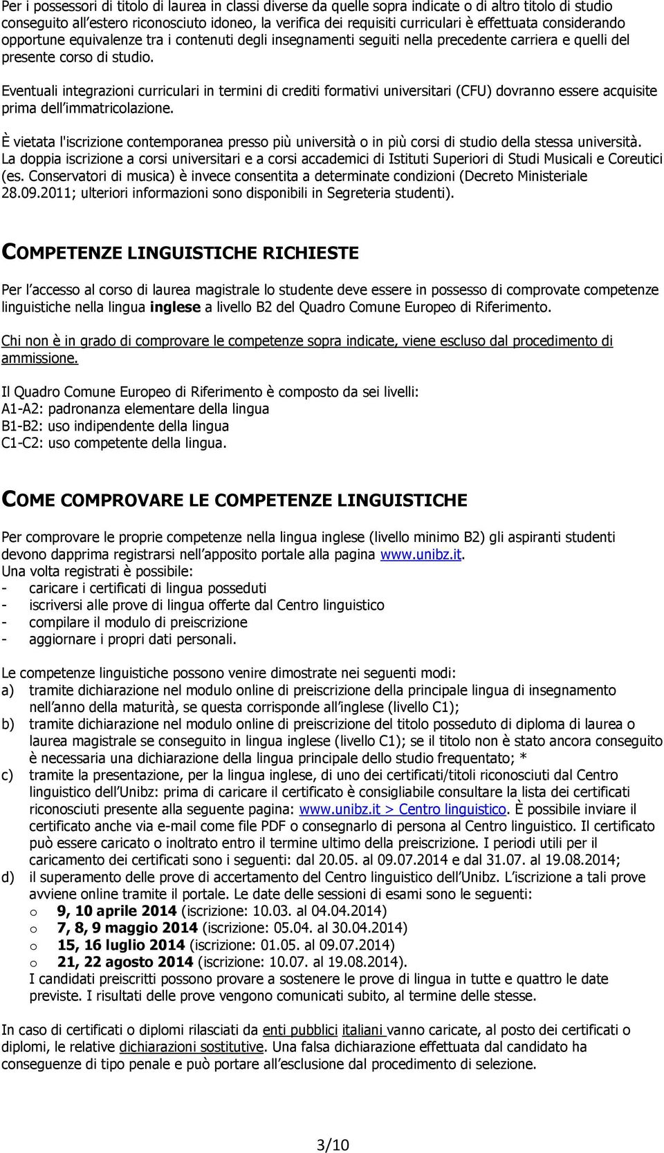 Eventuali integrazioni curriculari in termini di crediti formativi universitari (CFU) dovranno essere acquisite prima dell immatricolazione.