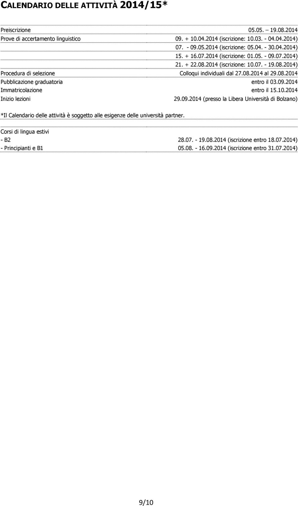 09.2014 Immatricolazione entro il 15.10.2014 Inizio lezioni 29.09.2014 (presso la Libera Università di Bolzano) *Il Calendario delle attività è soggetto alle esigenze delle università partner.