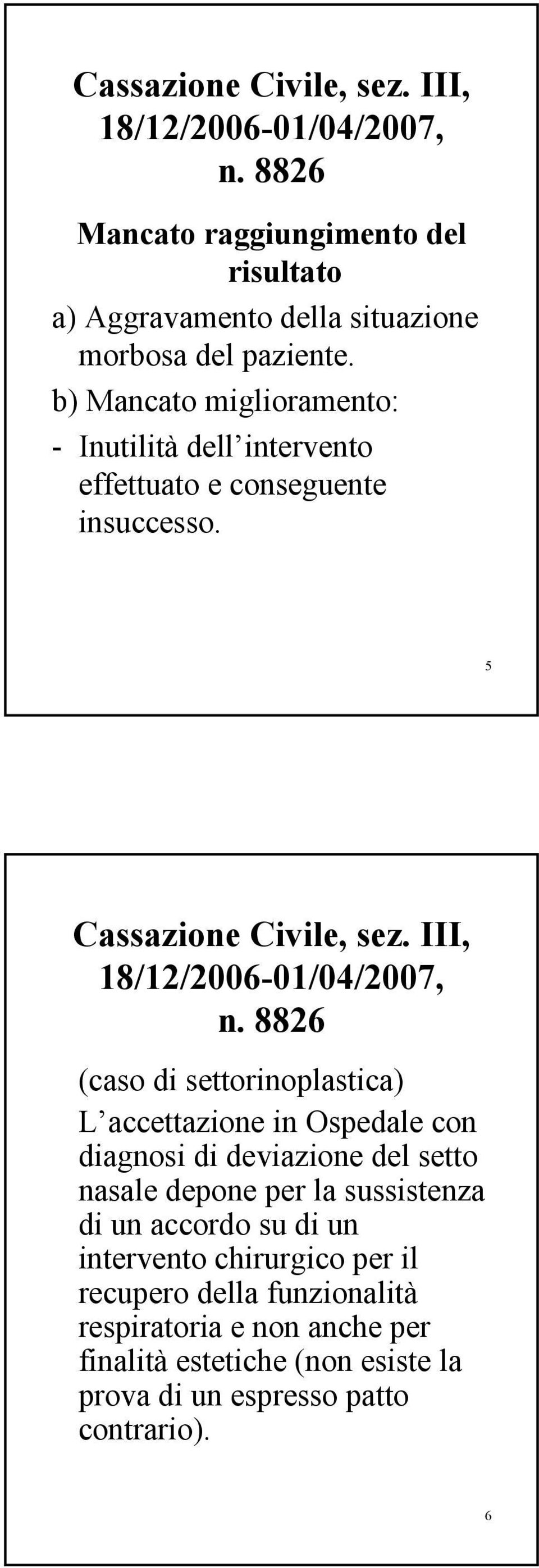 8826 (caso di settorinoplastica) L accettazione in Ospedale con diagnosi di deviazione del setto nasale depone per la sussistenza di un accordo su di un