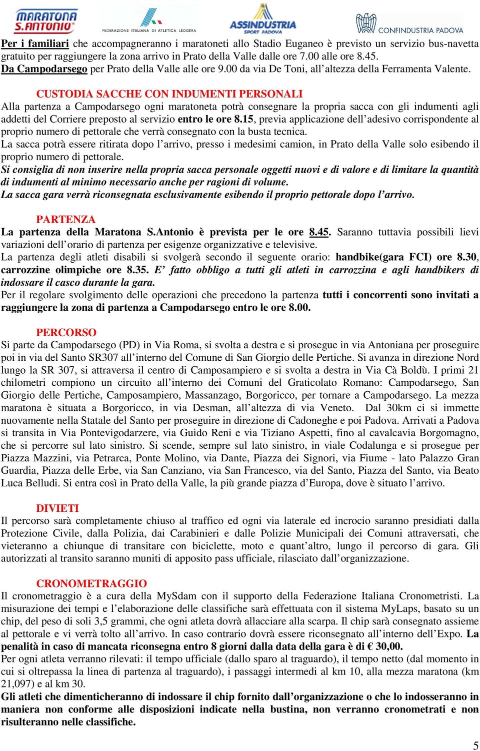 CUSTODIA SACCHE CON INDUMENTI PERSONALI Alla partenza a Campodarsego ogni maratoneta potrà consegnare la propria sacca con gli indumenti agli addetti del Corriere preposto al servizio entro le ore 8.