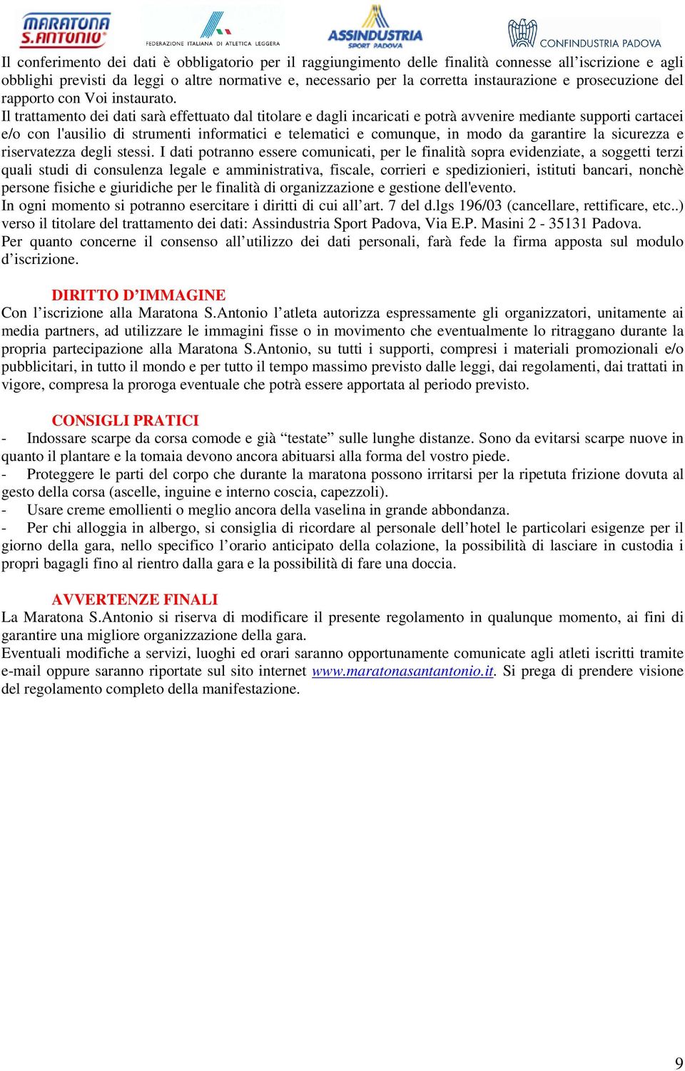 Il trattamento dei dati sarà effettuato dal titolare e dagli incaricati e potrà avvenire mediante supporti cartacei e/o con l'ausilio di strumenti informatici e telematici e comunque, in modo da