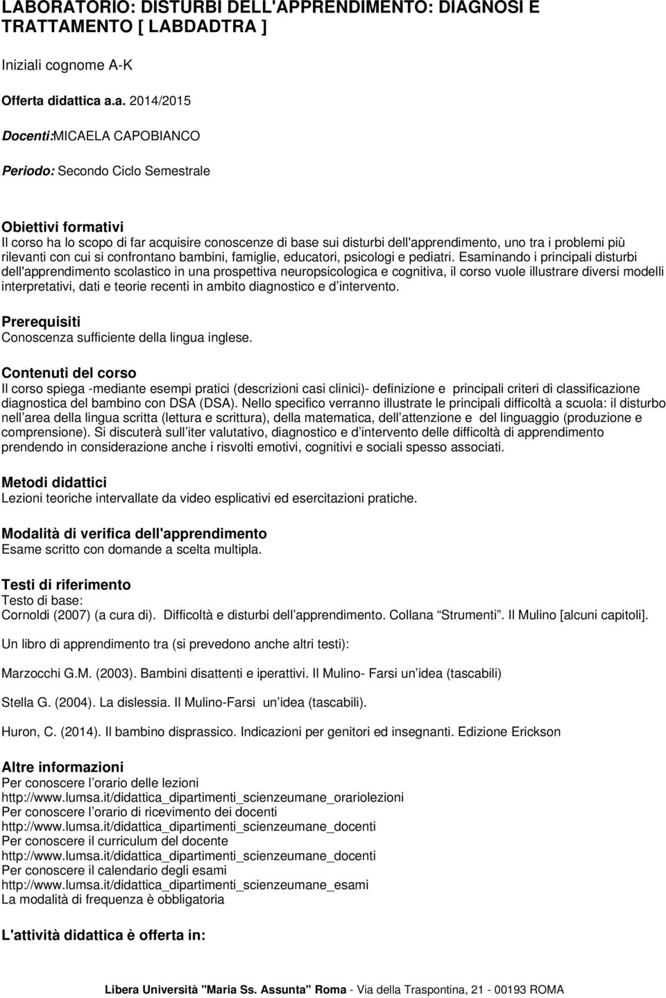 Esaminando i principali disturbi dell'apprendimento scolastico in una prospettiva neuropsicologica e cognitiva, il corso vuole illustrare diversi modelli interpretativi, dati e teorie recenti in