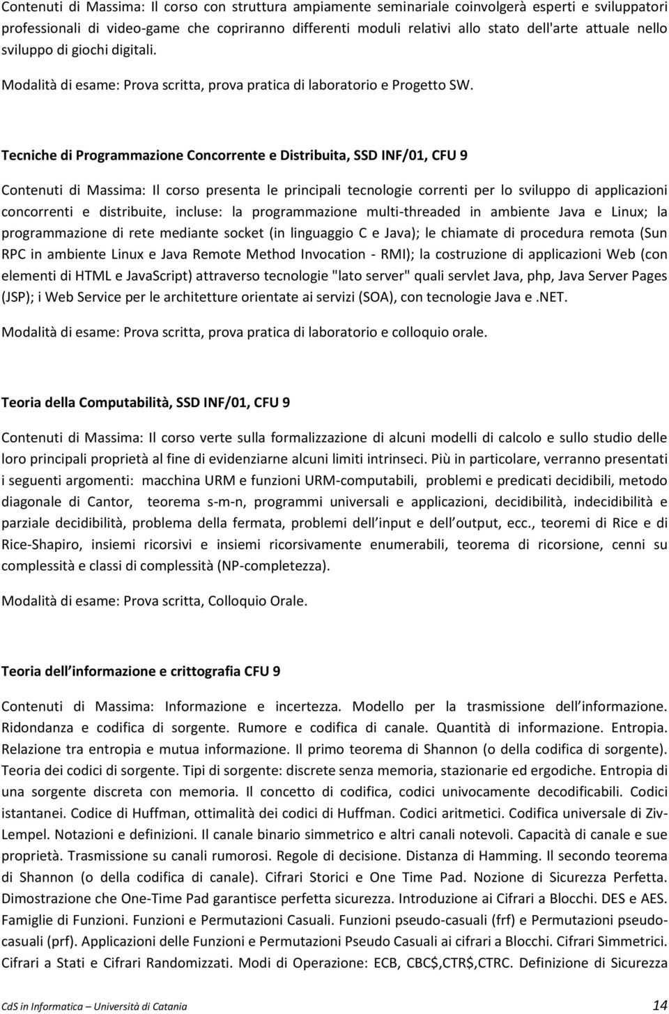 Tecniche di Programmazione Concorrente e Distribuita, SSD INF/01, CFU 9 Contenuti di Massima: Il corso presenta le principali tecnologie correnti per lo sviluppo di applicazioni concorrenti e