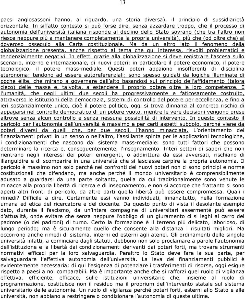 mantenere completamente la propria università), più che (od oltre che) al doveroso ossequio alla Carta costituzionale.