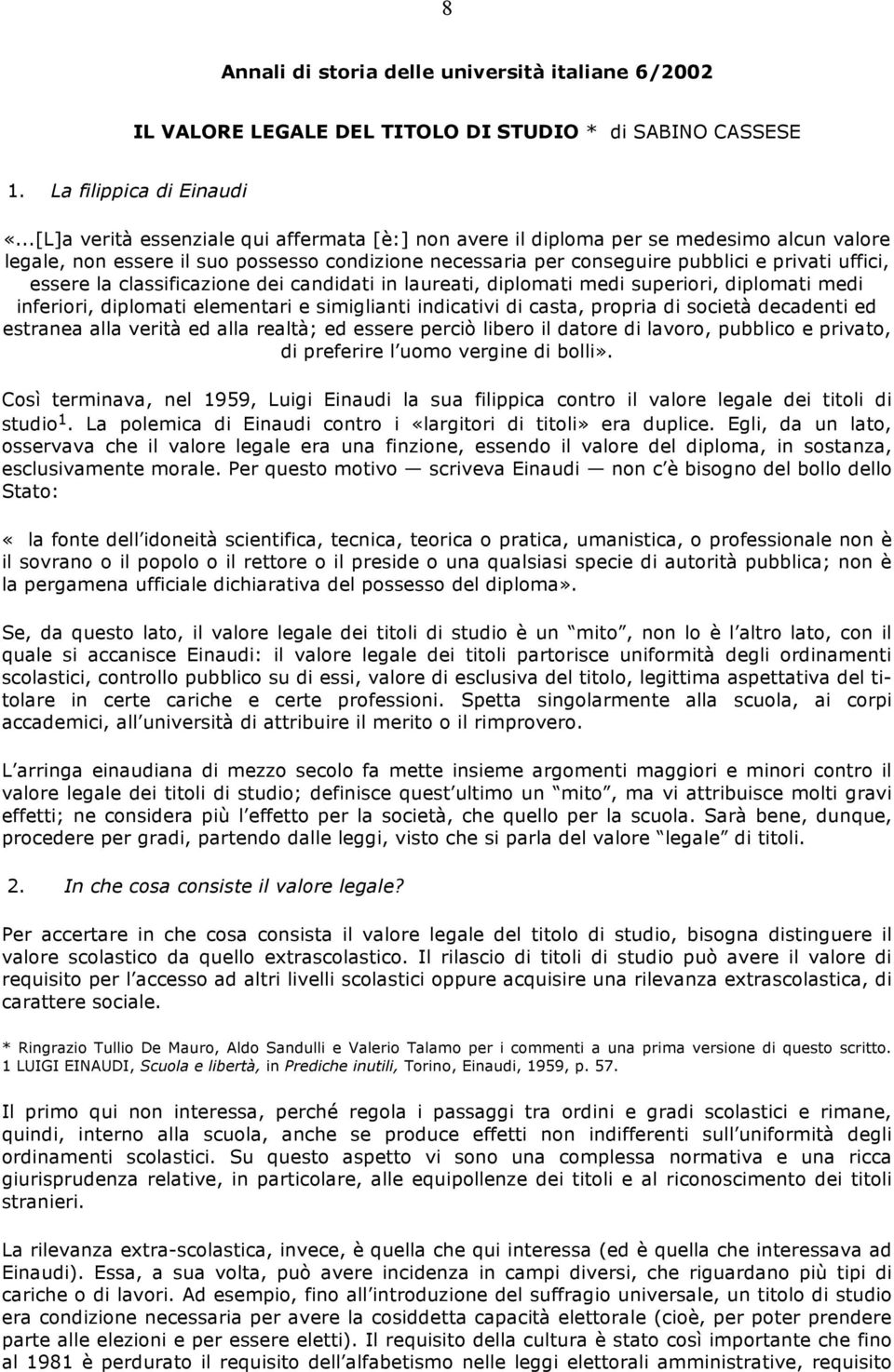 la classificazione dei candidati in laureati, diplomati medi superiori, diplomati medi inferiori, diplomati elementari e simiglianti indicativi di casta, propria di società decadenti ed estranea alla