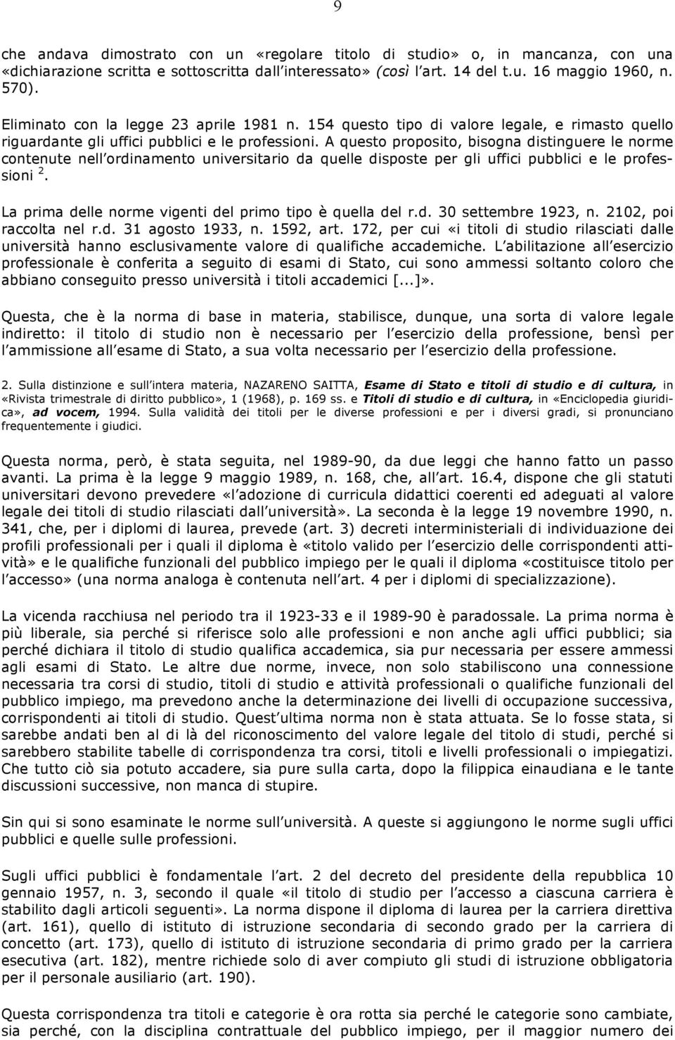 A questo proposito, bisogna distinguere le norme contenute nell ordinamento universitario da quelle disposte per gli uffici pubblici e le professioni 2.