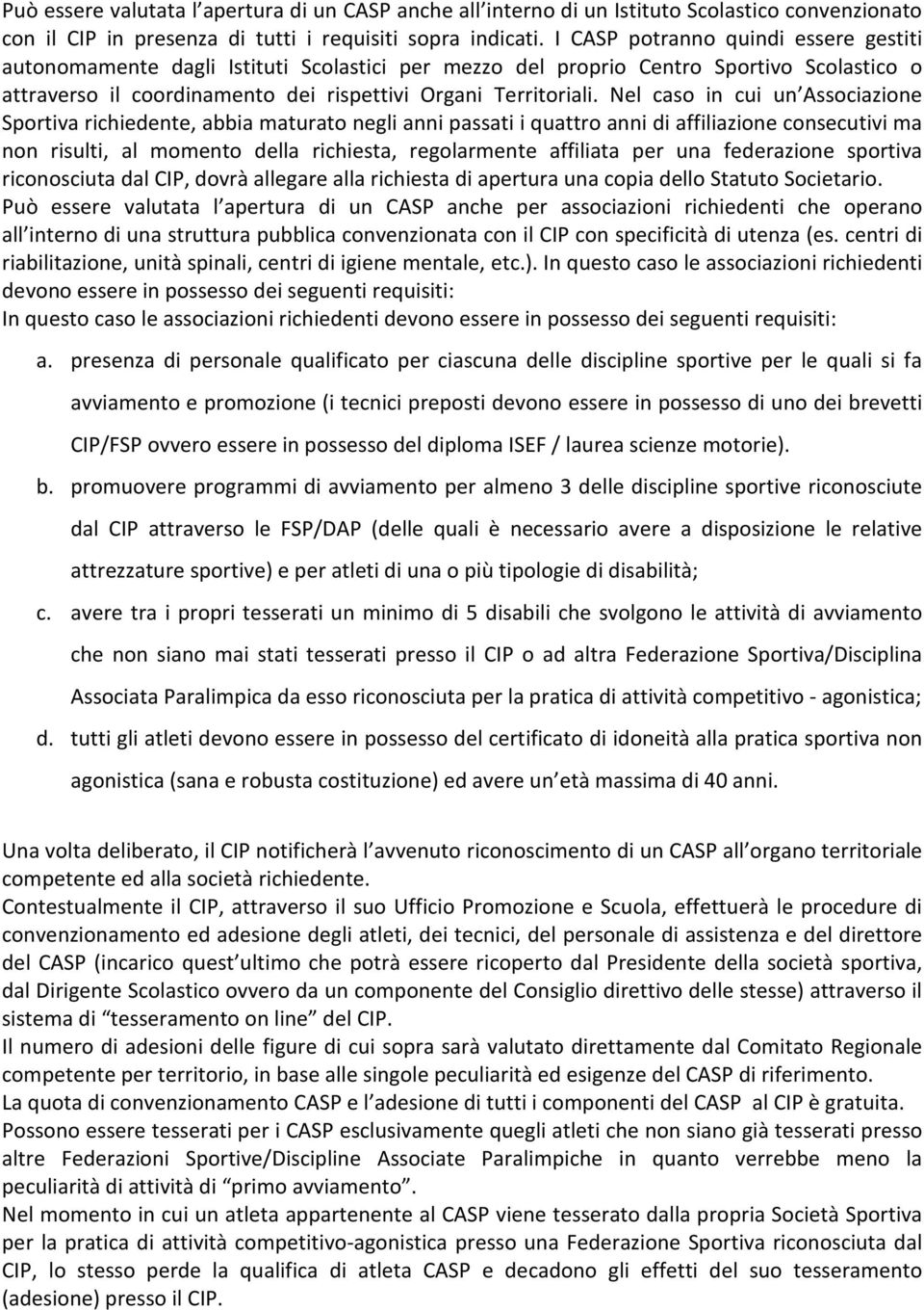 Nel caso in cui un Associazione Sportiva richiedente, abbia maturato negli anni passati i quattro anni di affiliazione consecutivi ma non risulti, al momento della richiesta, regolarmente affiliata