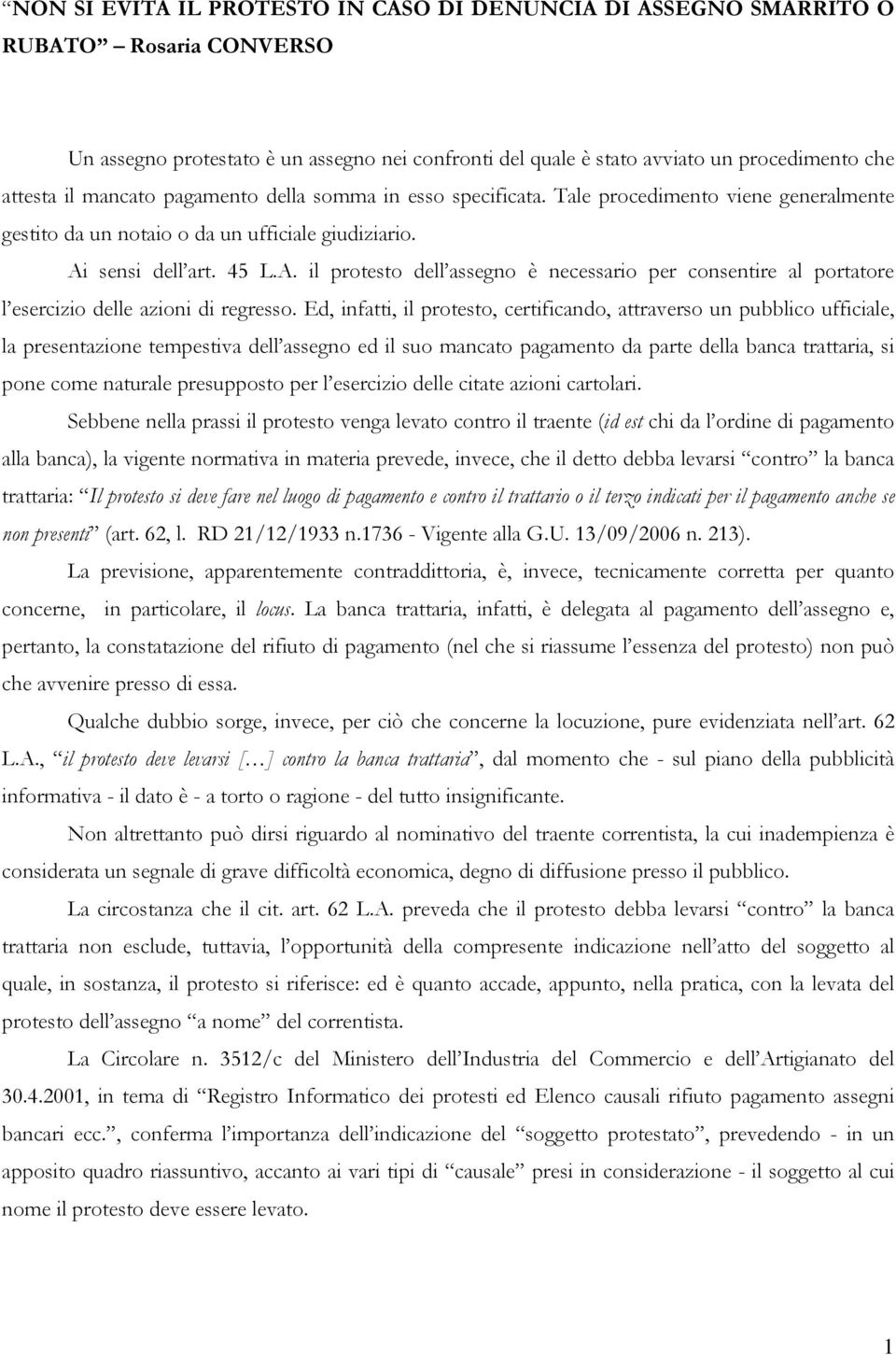 sensi dell art. 45 L.A. il protesto dell assegno è necessario per consentire al portatore l esercizio delle azioni di regresso.