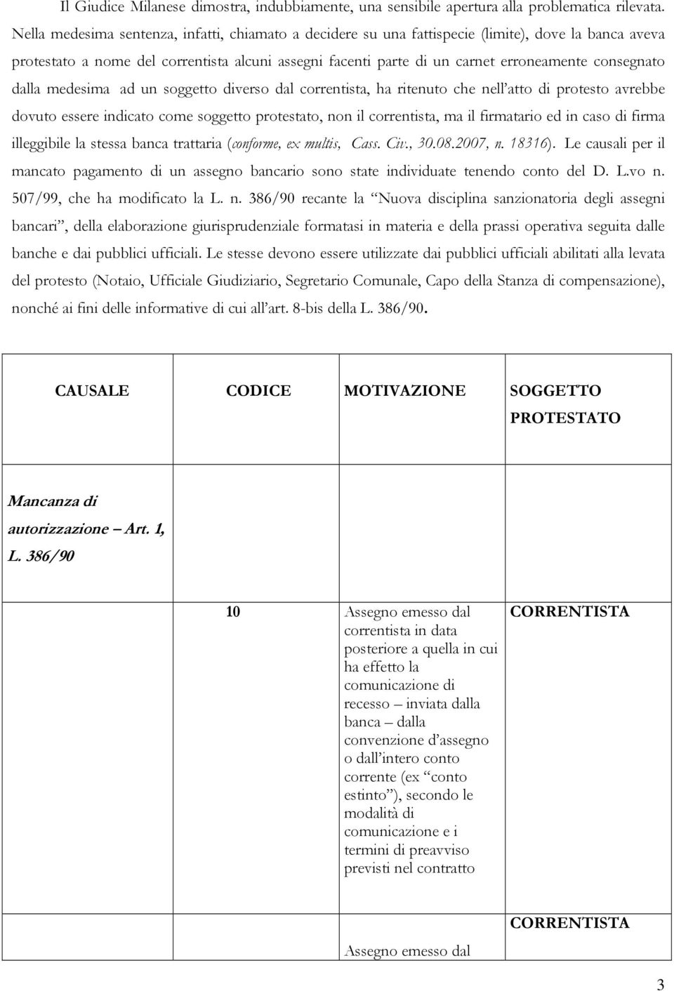 consegnato dalla medesima ad un soggetto diverso dal correntista, ha ritenuto che nell atto di protesto avrebbe dovuto essere indicato come soggetto protestato, non il correntista, ma il firmatario