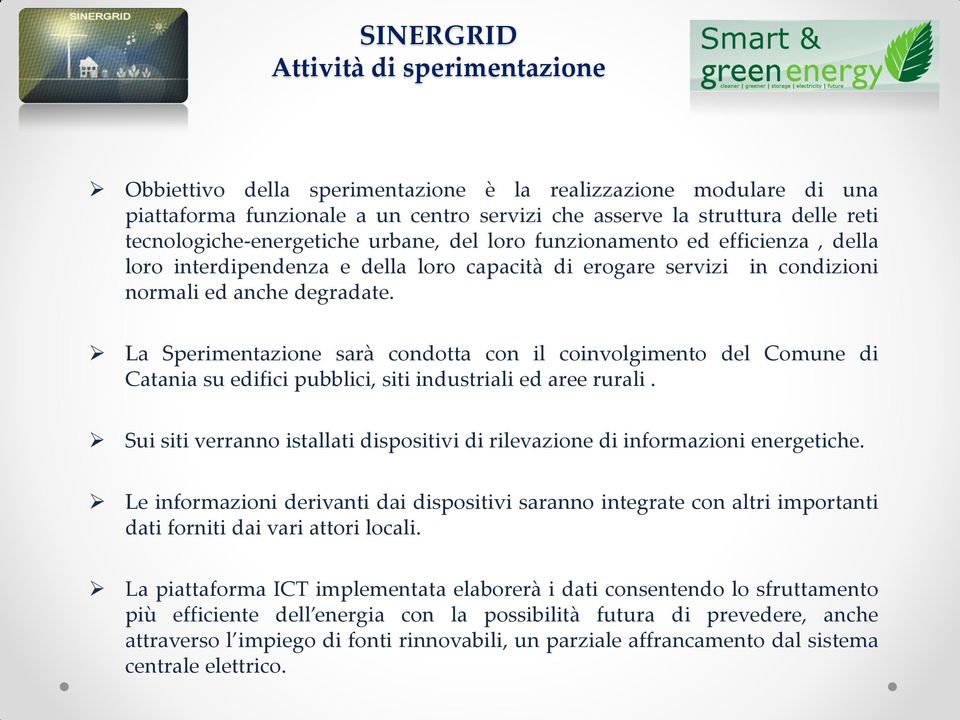 La Sperimentazione sarà condotta con il coinvolgimento del Comune di Catania su edifici pubblici, siti industriali ed aree rurali.